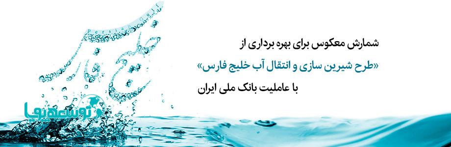 شمارش معکوس برای بهره برداری از «طرح شیرین سازی و انتقال آب خلیج فارس» با عاملیت بانک ملی ایران